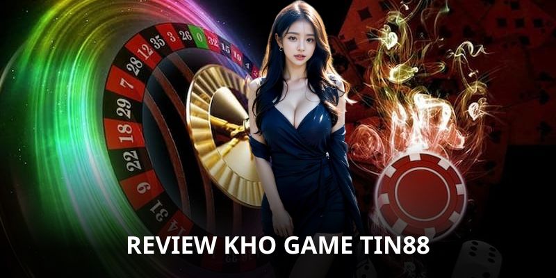 Review Kho Game Tin88 Chi Tiết - Vui Chơi Cá Cược Hiệu Quả